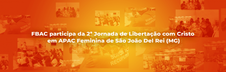 FBAC participa da 2ª Jornada de Libertação com Cristo na APAC Feminina de São João Del Rei (MG)