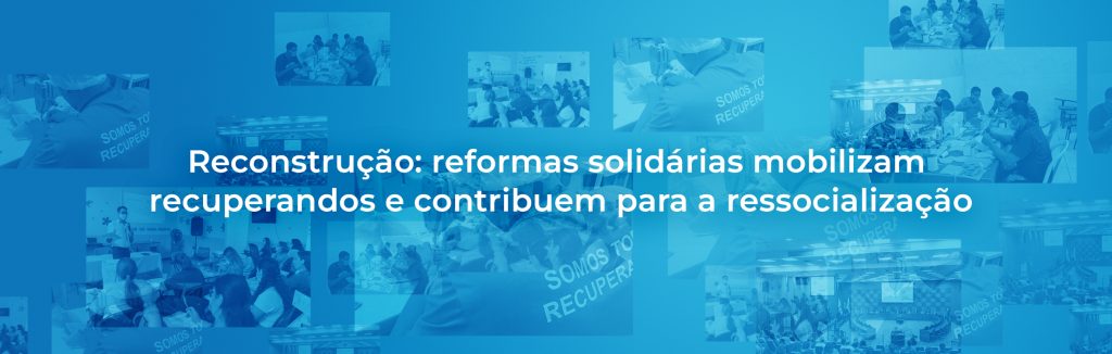 Reconstrução: reformas solidárias mobilizam recuperandos e contribuem para a ressocialização
