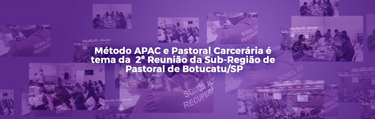 Método APAC e Pastoral Carcerária é tema da 2ª Reunião da Sub-Região Pastoral de Botucatu/SP