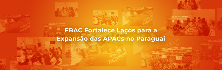 FBAC Fortalece Laços para a Expansão das APACs no Paraguai