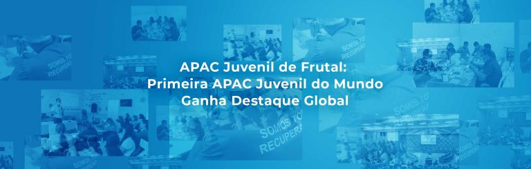 APAC Juvenil de Frutal: Primeira APAC Juvenil do Mundo Ganha Destaque Global