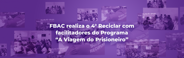 FBAC realiza o 4º Reciclar com facilitadores do Programa “A Viagem do Prisioneiro”