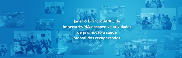 Janeiro Branco: APAC de Imperatriz/MA desenvolve atividades de promoção à saúde mental dos recuperandos