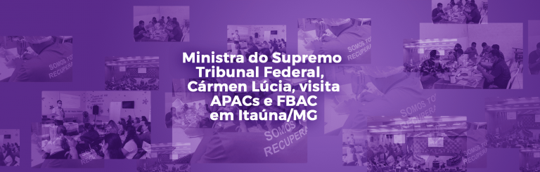Ministra do Supremo Tribunal Federal, Cármen Lúcia, visita APACs e FBAC em Itaúna/MG