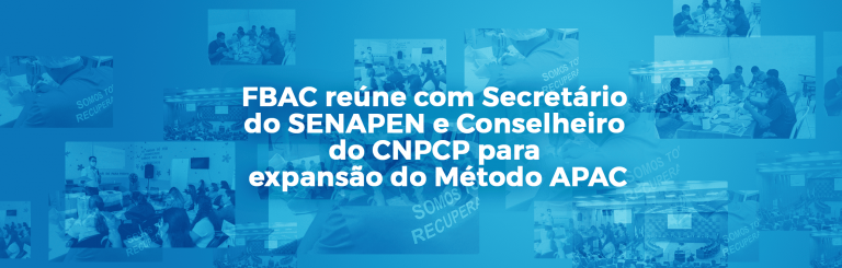 FBAC reúne com Secretário do SENAPEN e Conselheiro do CNPCP para expansão do Método APAC