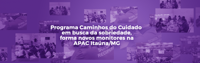 Programa Caminhos do Cuidado em busca da sobriedade,  forma novos monitores na APAC Itaúna/MG