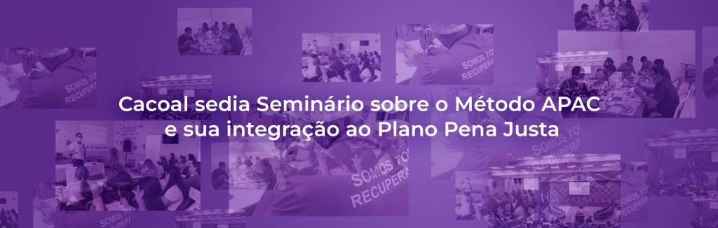 Cacoal sedia Seminário sobre o Método APAC e sua integração ao Plano Pena Justa