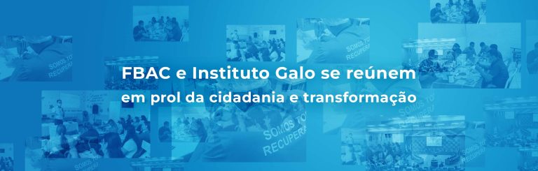 FBAC e Instituto Galo se reúnem em prol da cidadania e transformação