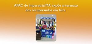 APAC de Imperatriz/MA expõe artesanato dos recuperandos em feira 