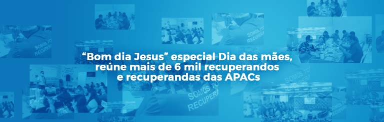 “Bom dia Jesus” especial Dia das mães, reúne mais de 6 mil recuperandos e recuperandas das APACs