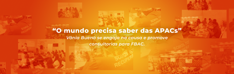 “O mundo precisa saber das APACs”: Vânia Bueno se engaja na causa e promove consultorias para FBAC.