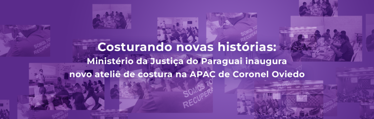 Costurando novas histórias: Ministério da Justiça do Paraguai inaugura novo ateliê de costura na APAC de Coronel Oviedo