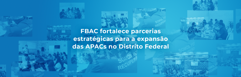 FBAC fortalece parcerias estratégicas para a expansão das APACs no Distrito Federal