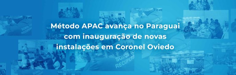 Método APAC avança no Paraguai com inauguração de novas instalações em Coronel Oviedo