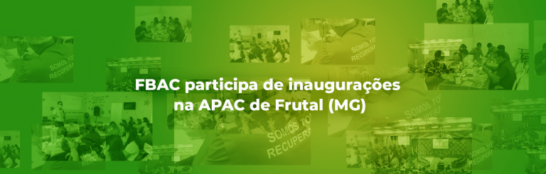 FBAC participa de inaugurações nas APACs de Frutal (MG)