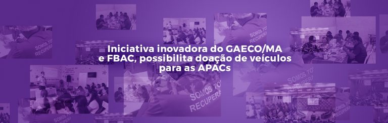 Iniciativa inovadora do GAECO de Timon/MA e FBAC, possibilita doação de veículos para as APACs