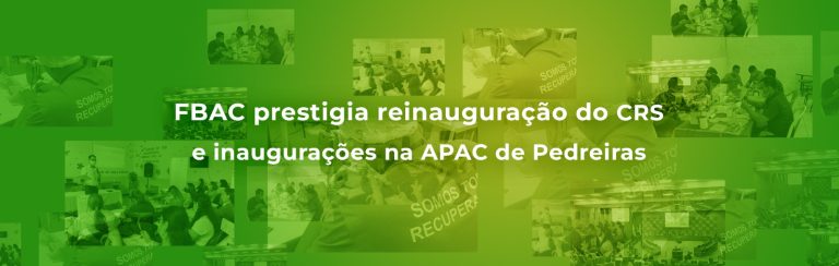 FBAC prestigia reinauguração do CRS e inaugurações na APAC de Pedreiras